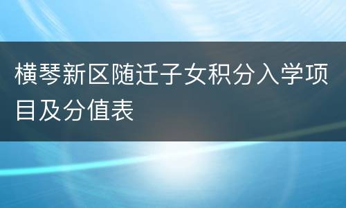横琴新区随迁子女积分入学项目及分值表