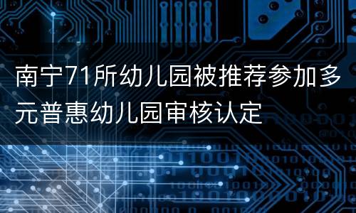 南宁71所幼儿园被推荐参加多元普惠幼儿园审核认定