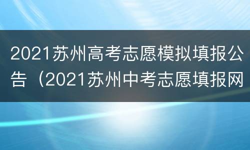2021苏州高考志愿模拟填报公告（2021苏州中考志愿填报网址）