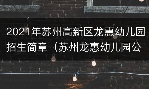2021年苏州高新区龙惠幼儿园招生简章（苏州龙惠幼儿园公立还是私立）