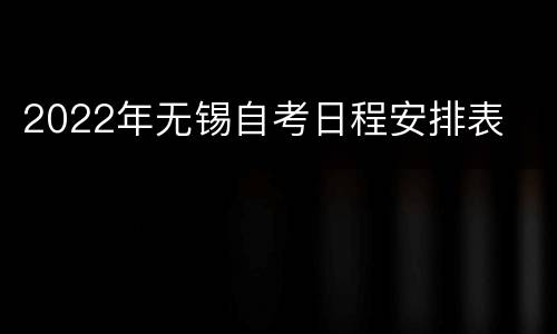 2022年无锡自考日程安排表
