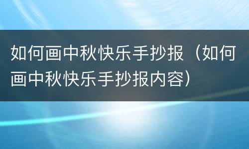 如何画中秋快乐手抄报（如何画中秋快乐手抄报内容）