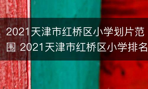2021天津市红桥区小学划片范围 2021天津市红桥区小学排名