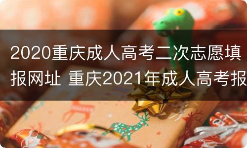 2020重庆成人高考二次志愿填报网址 重庆2021年成人高考报名入口官网
