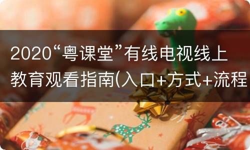 2020“粤课堂”有线电视线上教育观看指南(入口+方式+流程)