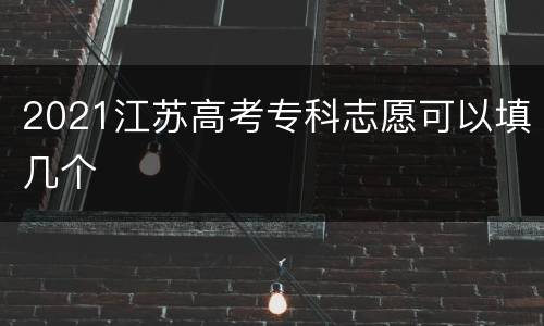 2021江苏高考专科志愿可以填几个