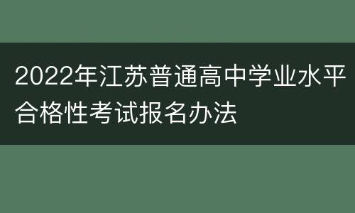 2022年江苏普通高中学业水平合格性考试报名办法