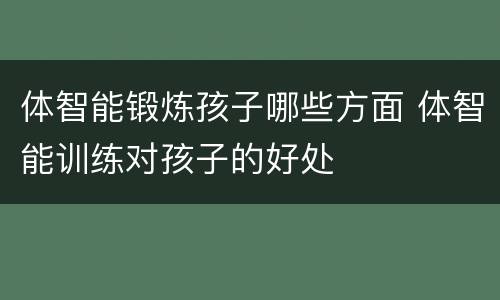 体智能锻炼孩子哪些方面 体智能训练对孩子的好处