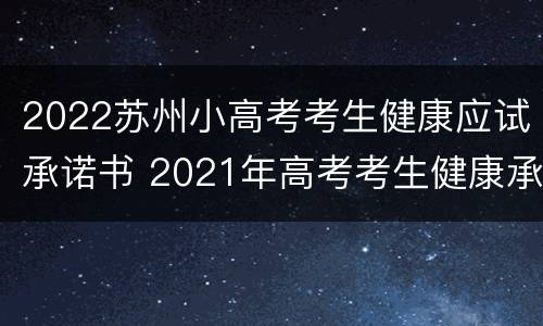 2022苏州小高考考生健康应试承诺书 2021年高考考生健康承诺书
