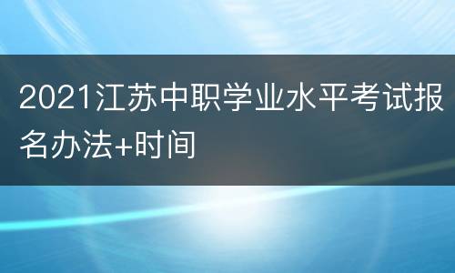 2021江苏中职学业水平考试报名办法+时间