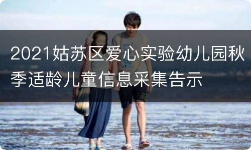 2021姑苏区爱心实验幼儿园秋季适龄儿童信息采集告示