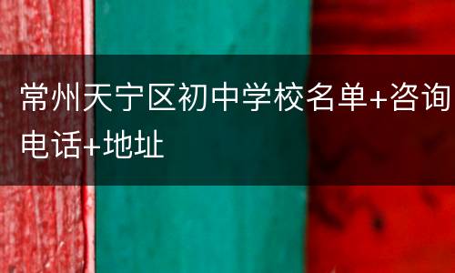 常州天宁区初中学校名单+咨询电话+地址