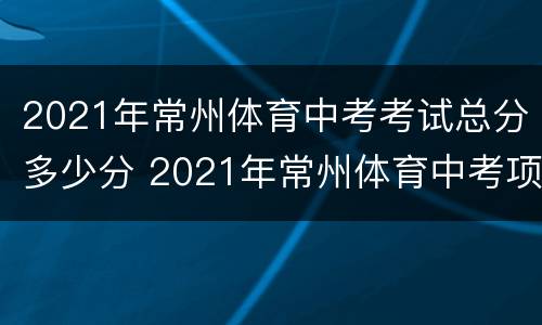 2021年常州体育中考考试总分多少分 2021年常州体育中考项目