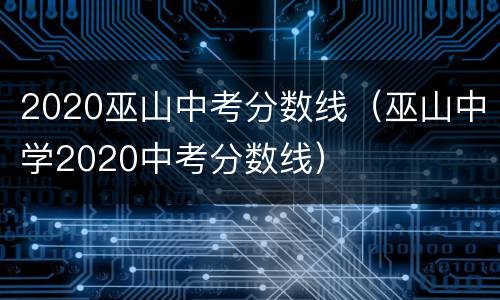 2020巫山中考分数线（巫山中学2020中考分数线）