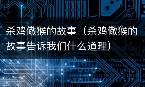 杀鸡儆猴的故事（杀鸡儆猴的故事告诉我们什么道理）