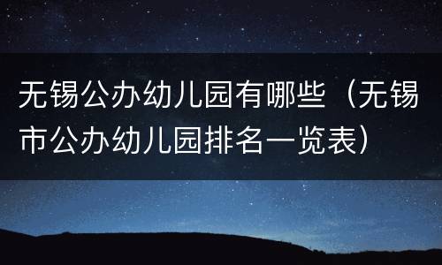 无锡公办幼儿园有哪些（无锡市公办幼儿园排名一览表）
