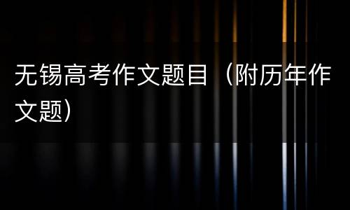 无锡高考作文题目（附历年作文题）