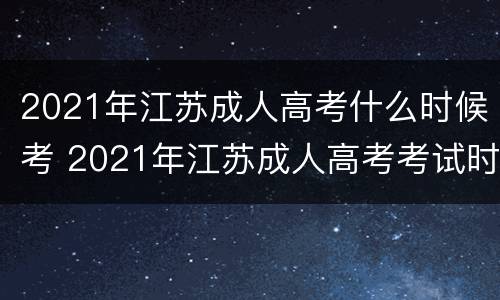 2021年江苏成人高考什么时候考 2021年江苏成人高考考试时间