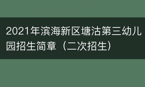 2021年滨海新区塘沽第三幼儿园招生简章（二次招生）