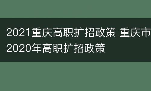 2021重庆高职扩招政策 重庆市2020年高职扩招政策