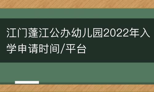 江门蓬江公办幼儿园2022年入学申请时间/平台