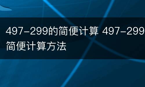 497-299的简便计算 497-299的简便计算方法