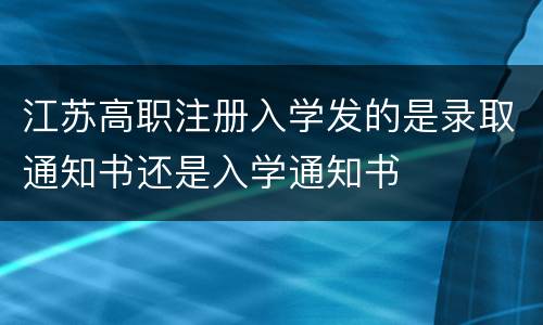 江苏高职注册入学发的是录取通知书还是入学通知书