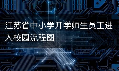 江苏省中小学开学师生员工进入校园流程图