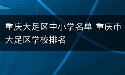 重庆大足区中小学名单 重庆市大足区学校排名