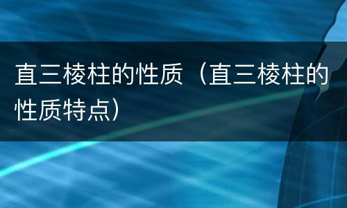 直三棱柱的性质（直三棱柱的性质特点）