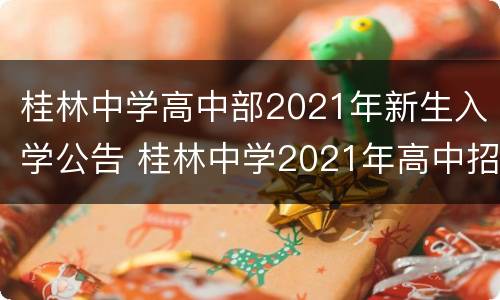 桂林中学高中部2021年新生入学公告 桂林中学2021年高中招生