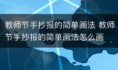 教师节手抄报的简单画法 教师节手抄报的简单画法怎么画