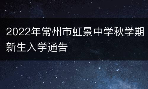 2022年常州市虹景中学秋学期新生入学通告