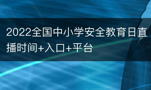 2022全国中小学安全教育日直播时间+入口+平台