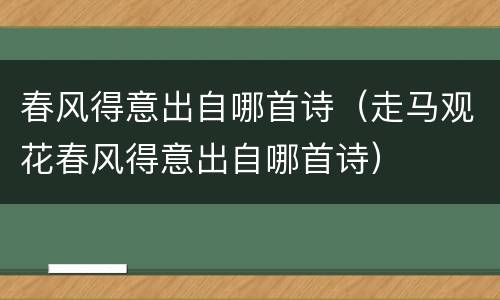 春风得意出自哪首诗（走马观花春风得意出自哪首诗）