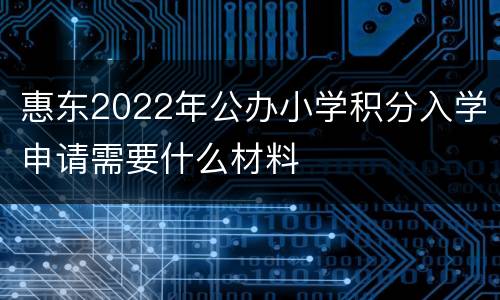 惠东2022年公办小学积分入学申请需要什么材料