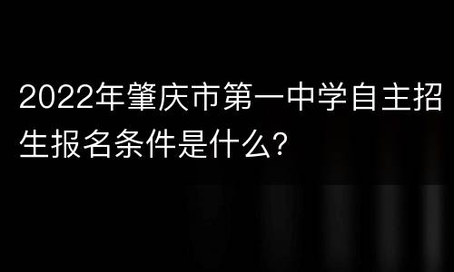 2022年肇庆市第一中学自主招生报名条件是什么？