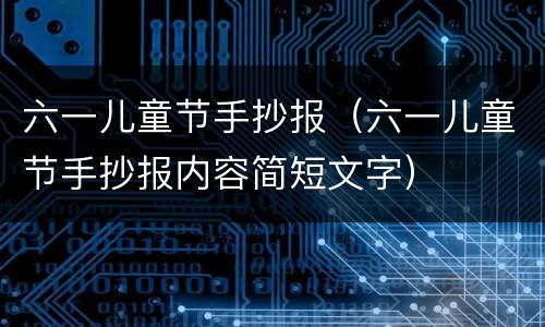 六一儿童节手抄报（六一儿童节手抄报内容简短文字）