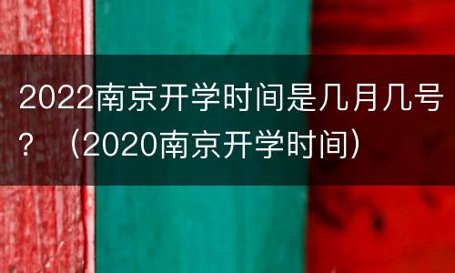 2022南京开学时间是几月几号？（2020南京开学时间）