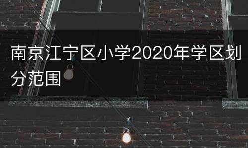 南京江宁区小学2020年学区划分范围