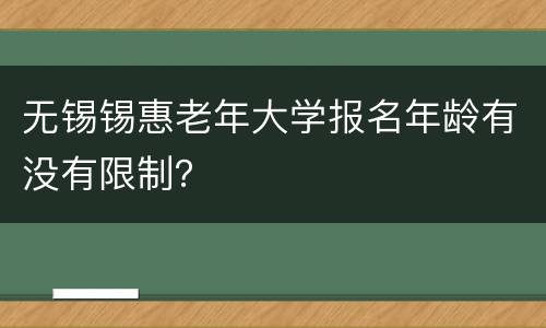无锡锡惠老年大学报名年龄有没有限制？