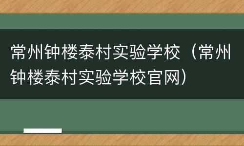 常州钟楼泰村实验学校（常州钟楼泰村实验学校官网）