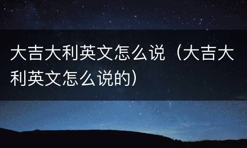 大吉大利英文怎么说（大吉大利英文怎么说的）