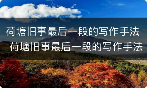 荷塘旧事最后一段的写作手法 荷塘旧事最后一段的写作手法是