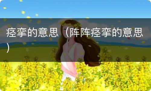 痉挛的意思（阵阵痉挛的意思）