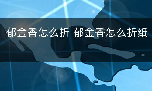 郁金香怎么折 郁金香怎么折纸
