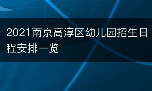 2021南京高淳区幼儿园招生日程安排一览