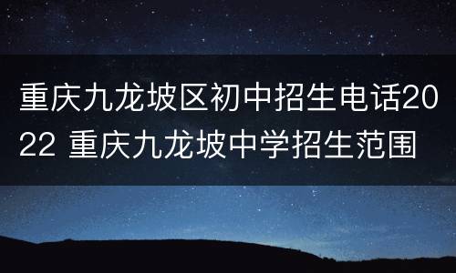 重庆九龙坡区初中招生电话2022 重庆九龙坡中学招生范围