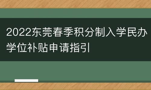 2022东莞春季积分制入学民办学位补贴申请指引