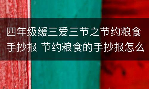 四年级缓三爱三节之节约粮食手抄报 节约粮食的手抄报怎么画